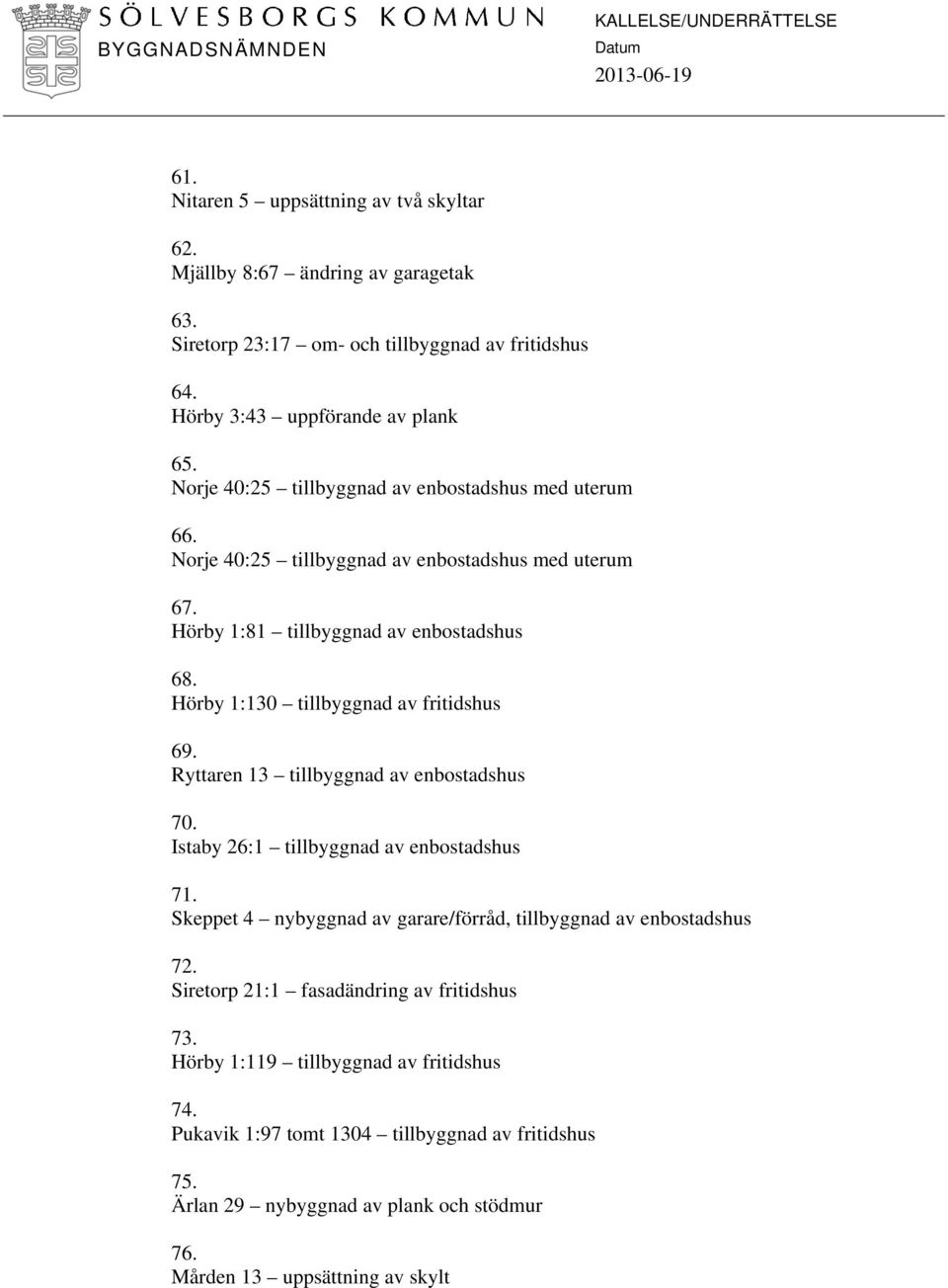 Hörby 1:130 tillbyggnad av fritidshus 69. Ryttaren 13 tillbyggnad av enbostadshus 70. Istaby 26:1 tillbyggnad av enbostadshus 71.