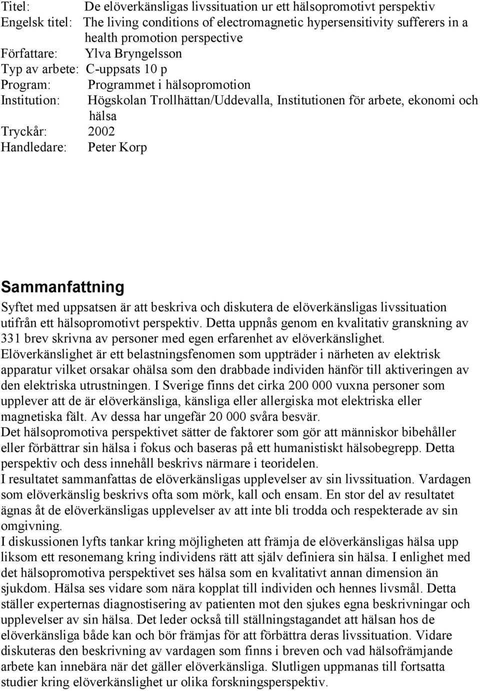 Handledare: Peter Korp Sammanfattning Syftet med uppsatsen är att beskriva och diskutera de elöverkänsligas livssituation utifrån ett hälsopromotivt perspektiv.