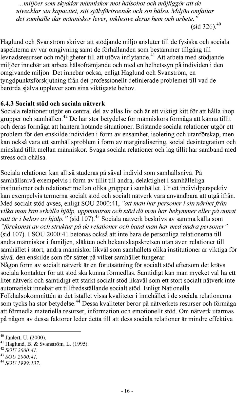 40 Haglund och Svanström skriver att stödjande miljö ansluter till de fysiska och sociala aspekterna av vår omgivning samt de förhållanden som bestämmer tillgång till levnadsresurser och möjligheter