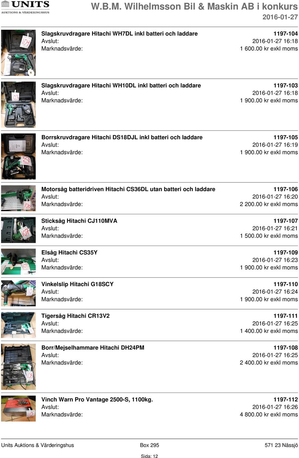 00 kr exkl moms Motorsåg batteridriven Hitachi CS36DL utan batteri och laddare 1197-106 Avslut: 16:20 2 200.00 kr exkl moms Sticksåg Hitachi CJ110MVA 1197-107 Avslut: 16:21 1 500.