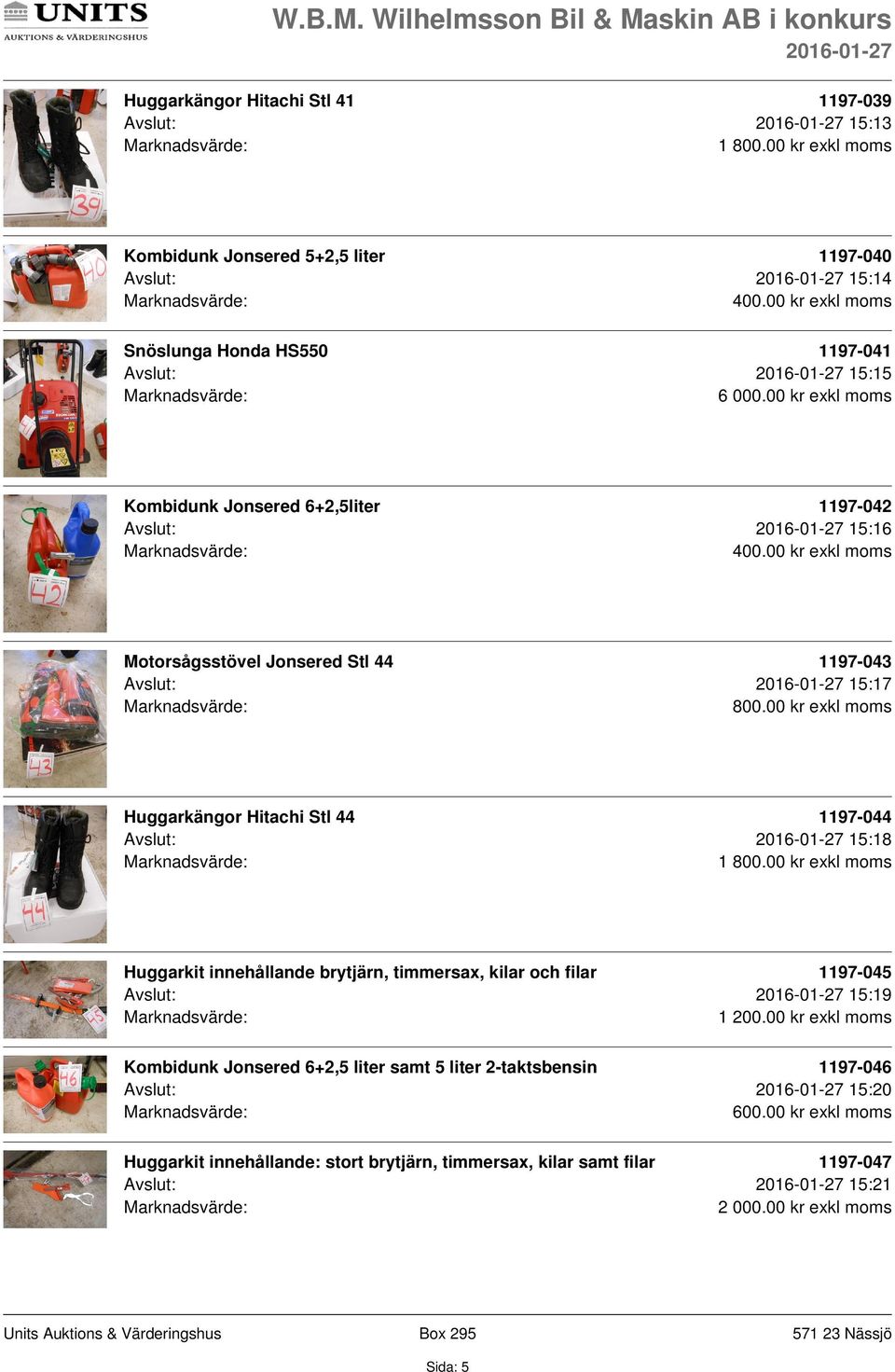 00 kr exkl moms Motorsågsstövel Jonsered Stl 44 1197-043 Avslut: 15:17 Huggarkängor Hitachi Stl 44 1197-044 Avslut: 15:18 1 Huggarkit innehållande brytjärn, timmersax,