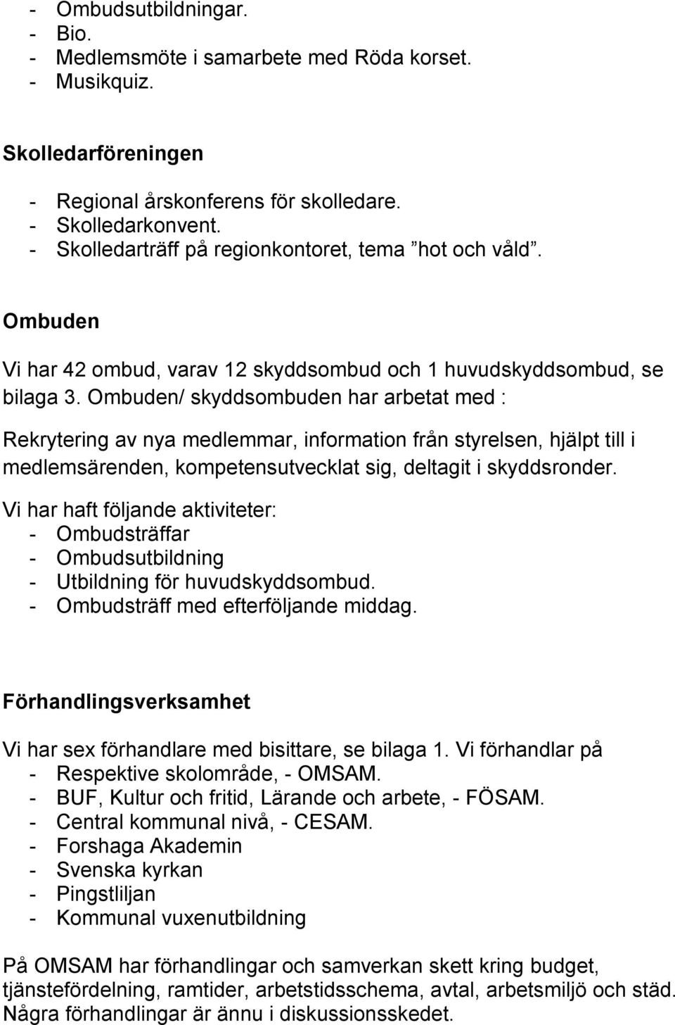 Ombuden/ skyddsombuden har arbetat med : Rekrytering av nya medlemmar, information från styrelsen, hjälpt till i medlemsärenden, kompetensutvecklat sig, deltagit i skyddsronder.