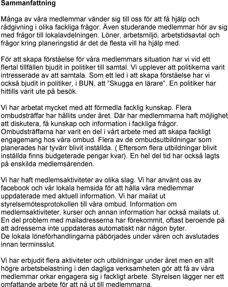 För att skapa förståelse för våra medlemmars situation har vi vid ett flertal tillfällen bjudit in politiker till samtal. Vi upplever att politikerna varit intresserade av att samtala.