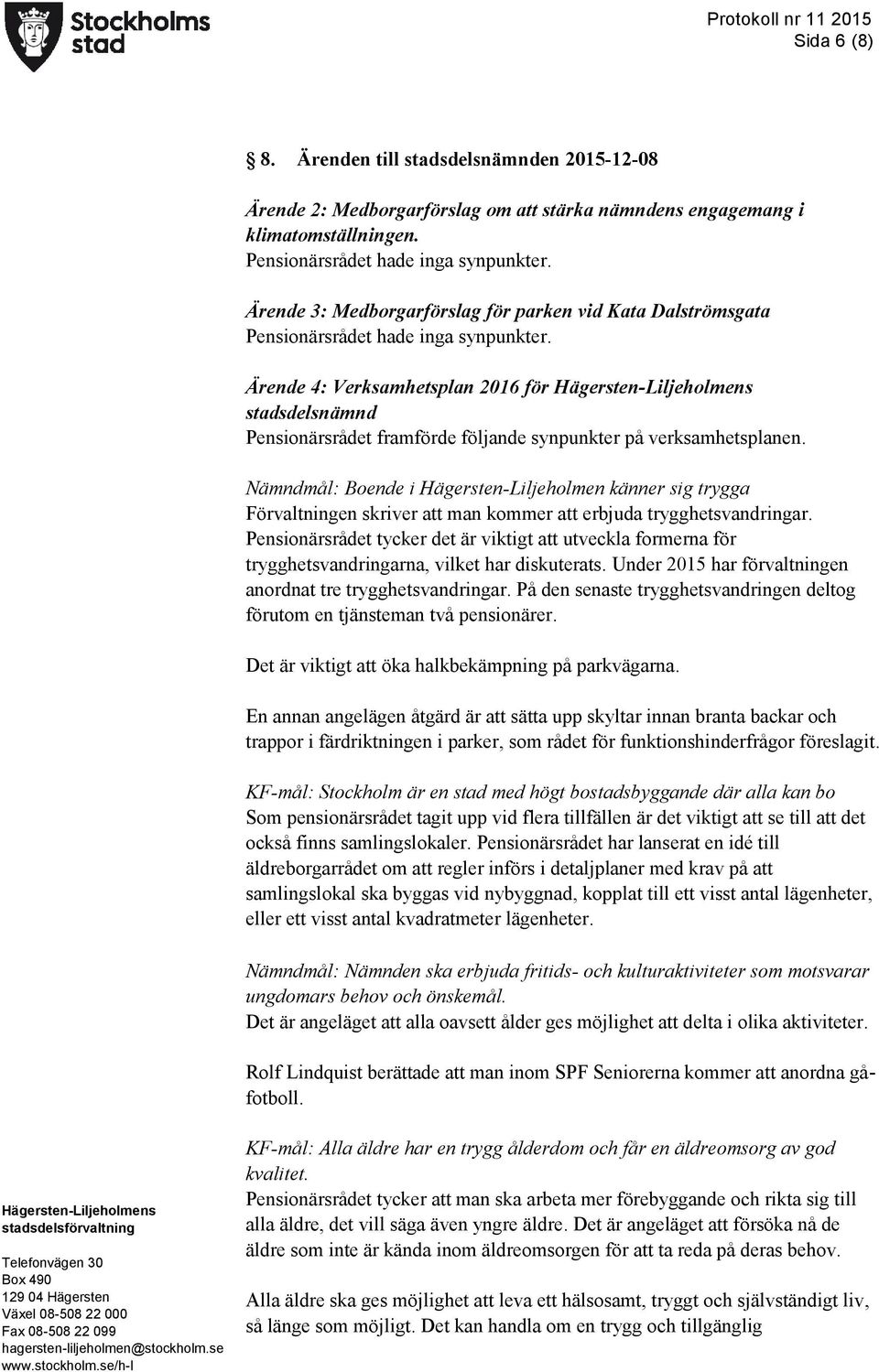 Ärende 4: Verksamhetsplan 2016 för stadsdelsnämnd Pensionärsrådet framförde följande synpunkter på verksamhetsplanen.