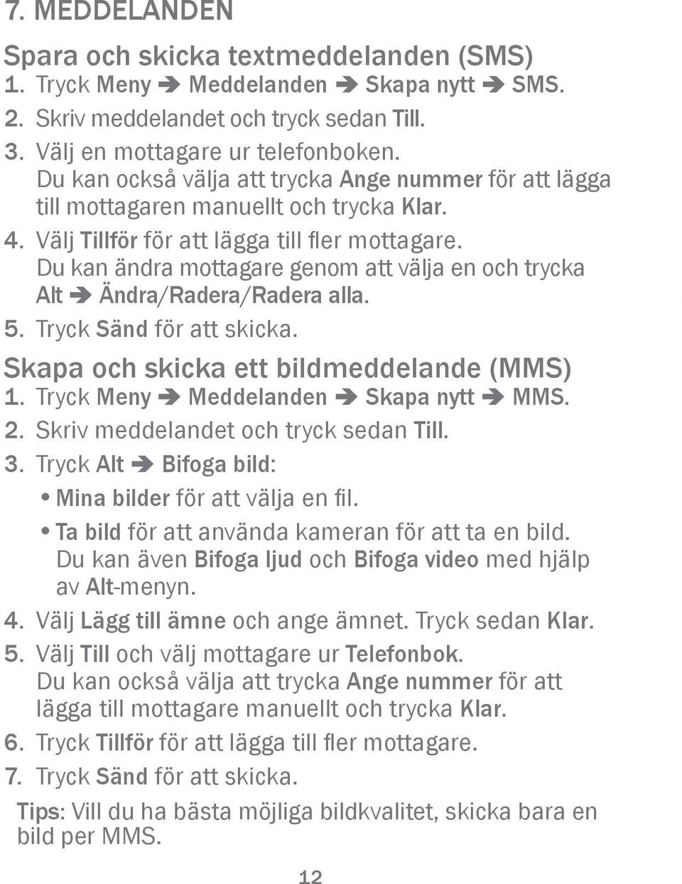 Du kan ändra mottagare genom att välja en och trycka Alt â Ändra/Radera/Radera alla. 5. Tryck Sänd för att skicka. Skapa och skicka ett bildmeddelande (MMS) 1.