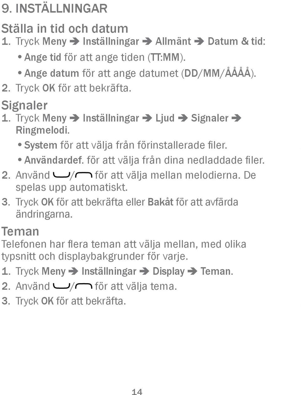 för att välja från dina nedladdade filer. 2. Använd / för att välja mellan melodierna. De spelas upp automatiskt. 3. Tryck OK för att bekräfta eller Bakåt för att avfärda ändringarna.