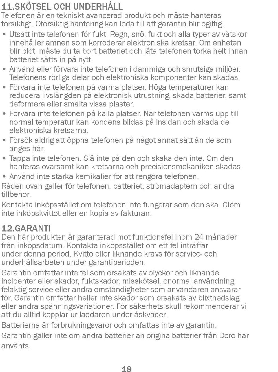 Om enheten blir blöt, måste du ta bort batteriet och låta telefonen torka helt innan batteriet sätts in på nytt. Använd eller förvara inte telefonen i dammiga och smutsiga miljöer.