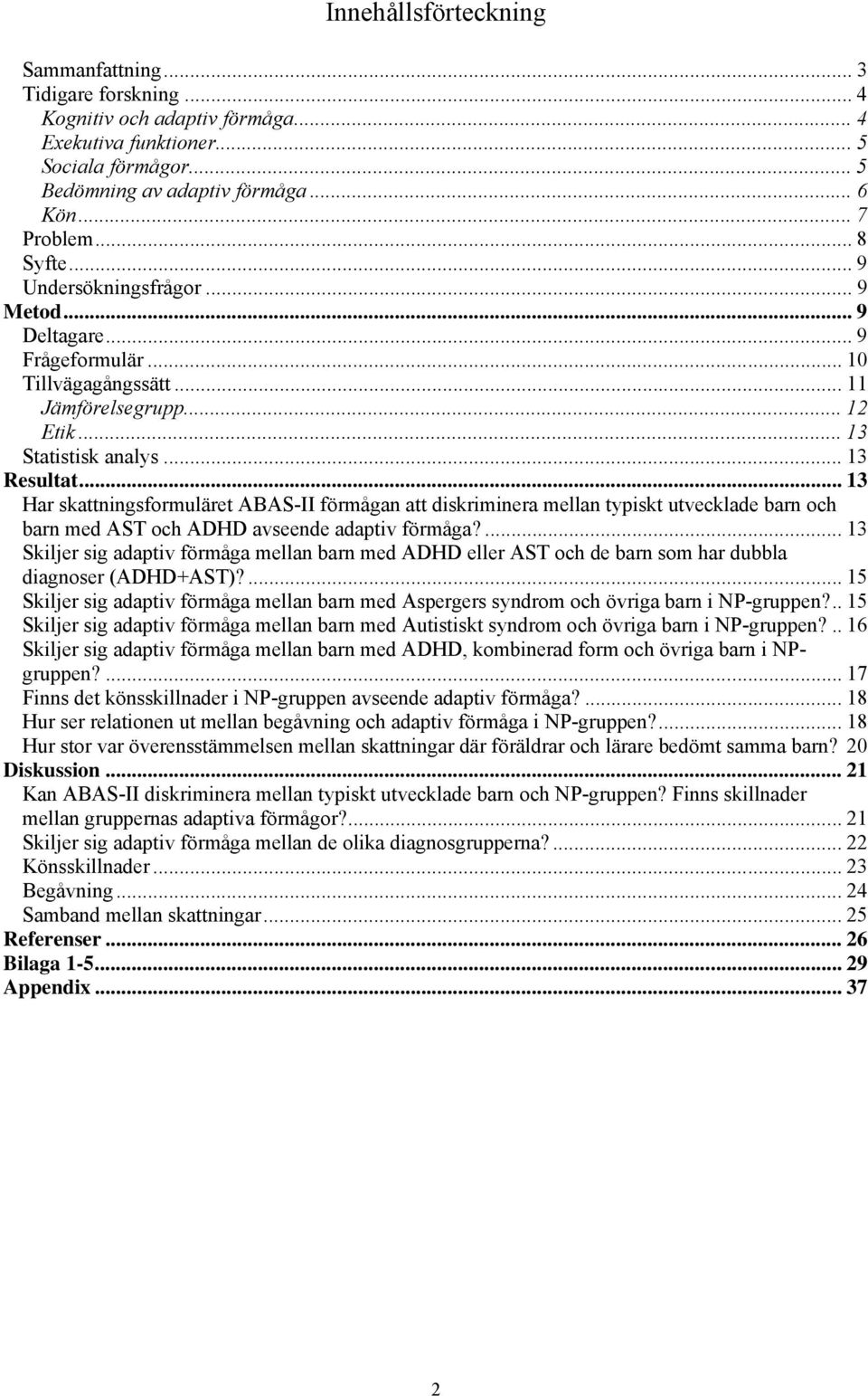 .. 13 Har skattningsformuläret ABAS-II förmågan att diskriminera mellan typiskt utvecklade barn och barn med AST och ADHD avseende adaptiv förmåga?