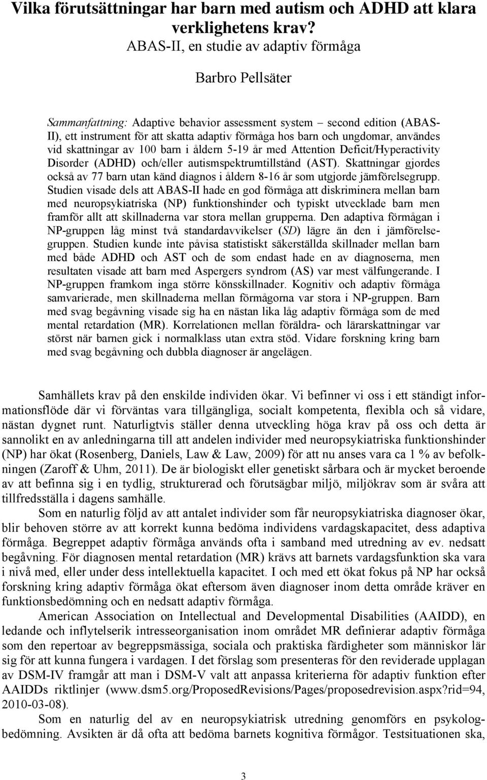 ungdomar, användes vid skattningar av 100 barn i åldern 5-19 år med Attention Deficit/Hyperactivity Disorder (ADHD) och/eller autismspektrumtillstånd (AST).