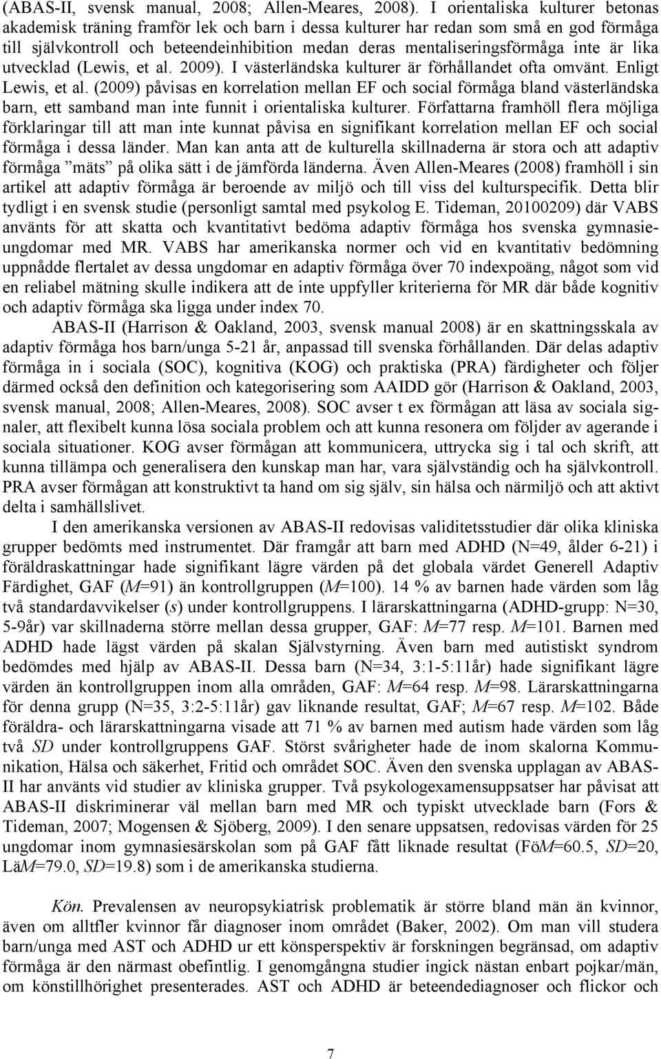 inte är lika utvecklad (Lewis, et al. 2009). I västerländska kulturer är förhållandet ofta omvänt. Enligt Lewis, et al.