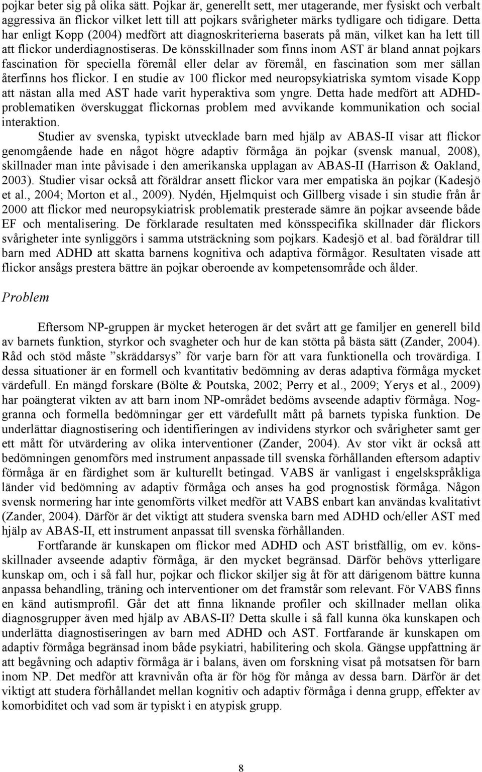 De könsskillnader som finns inom AST är bland annat pojkars fascination för speciella föremål eller delar av föremål, en fascination som mer sällan återfinns hos flickor.