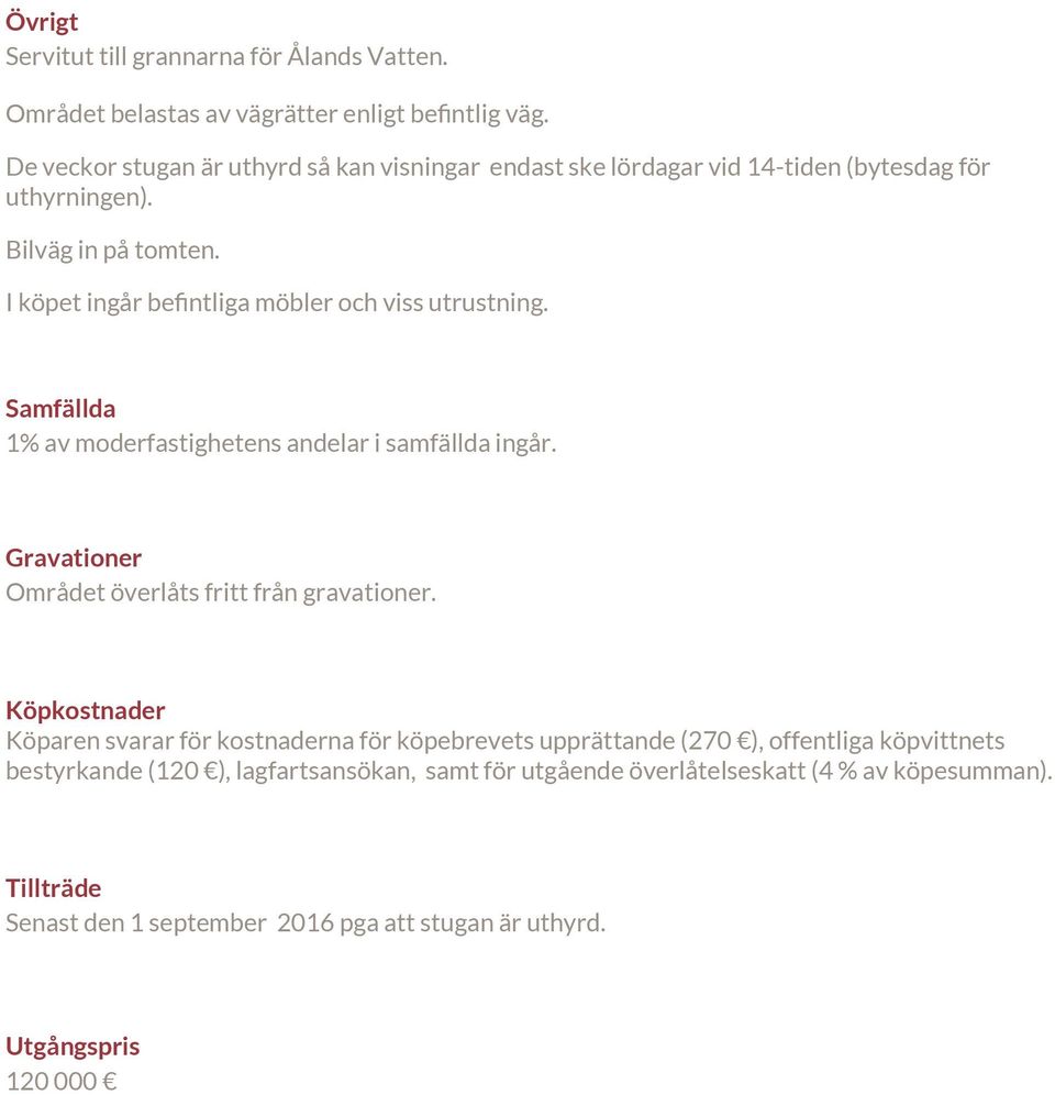 I köpet ingår befintliga möbler och viss utrustning. Samfällda 1% av moderfastighetens andelar i samfällda ingår. Gravationer Området överlåts fritt från gravationer.