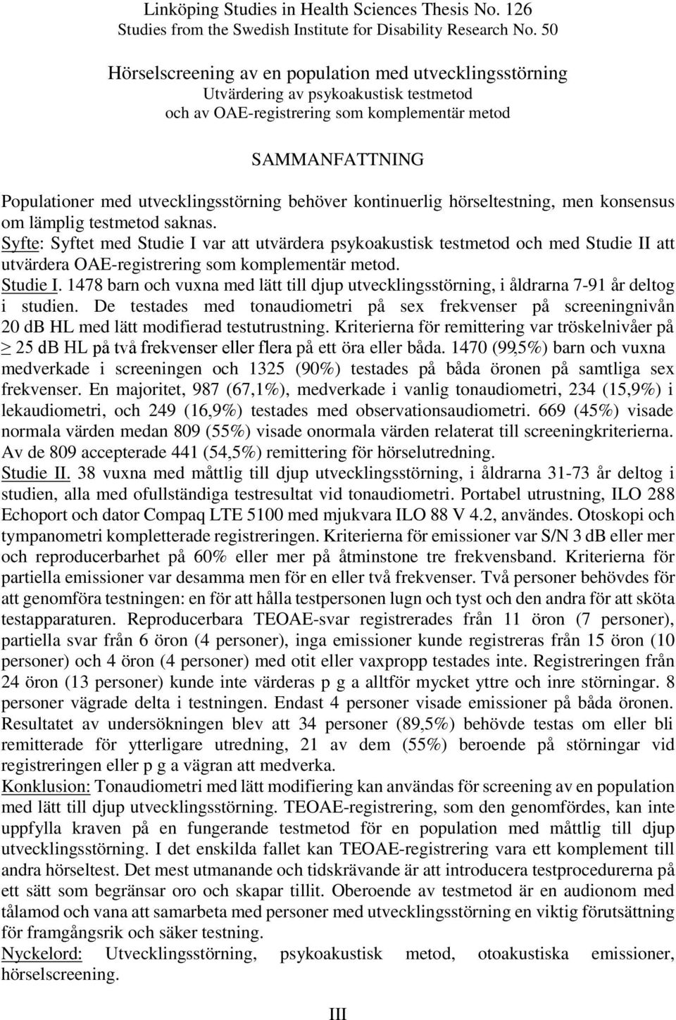 behöver kontinuerlig hörseltestning, men konsensus om lämplig testmetod saknas.