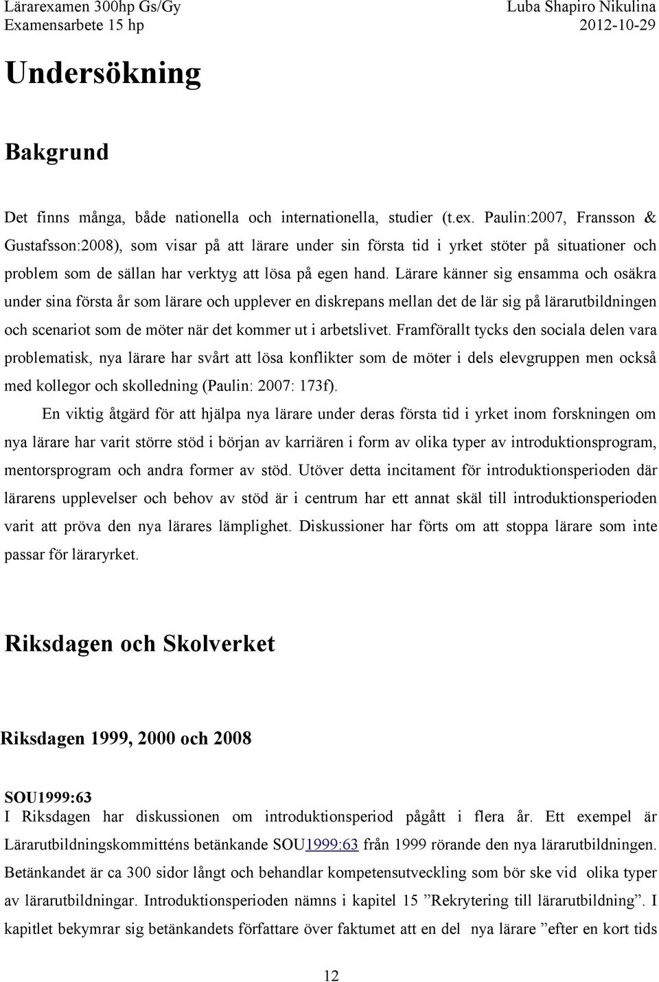 Lärare känner sig ensamma och osäkra under sina första år som lärare och upplever en diskrepans mellan det de lär sig på lärarutbildningen och scenariot som de möter när det kommer ut i arbetslivet.