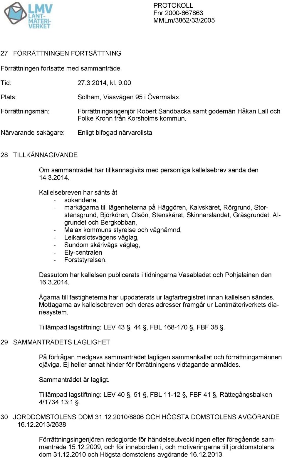 Enligt bifogad närvarolista 28 TILLKÄNNAGIVANDE Om sammanträdet har tillkännagivits med personliga kallelsebrev sända den 14.3.2014.