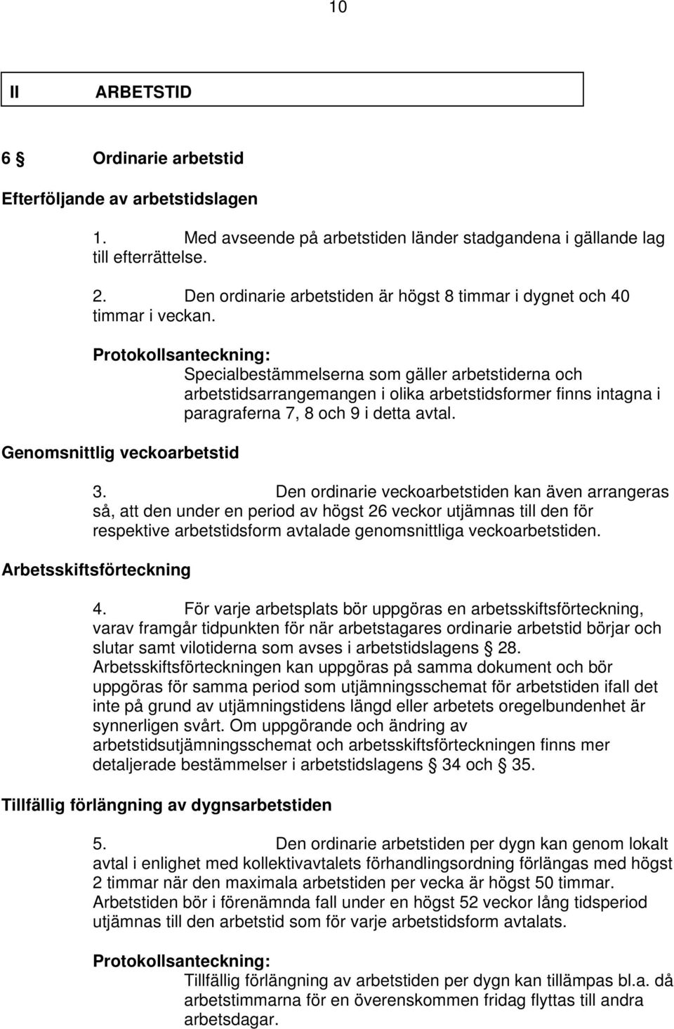 Protokollsanteckning: Specialbestämmelserna som gäller arbetstiderna och arbetstidsarrangemangen i olika arbetstidsformer finns intagna i paragraferna 7, 8 och 9 i detta avtal.