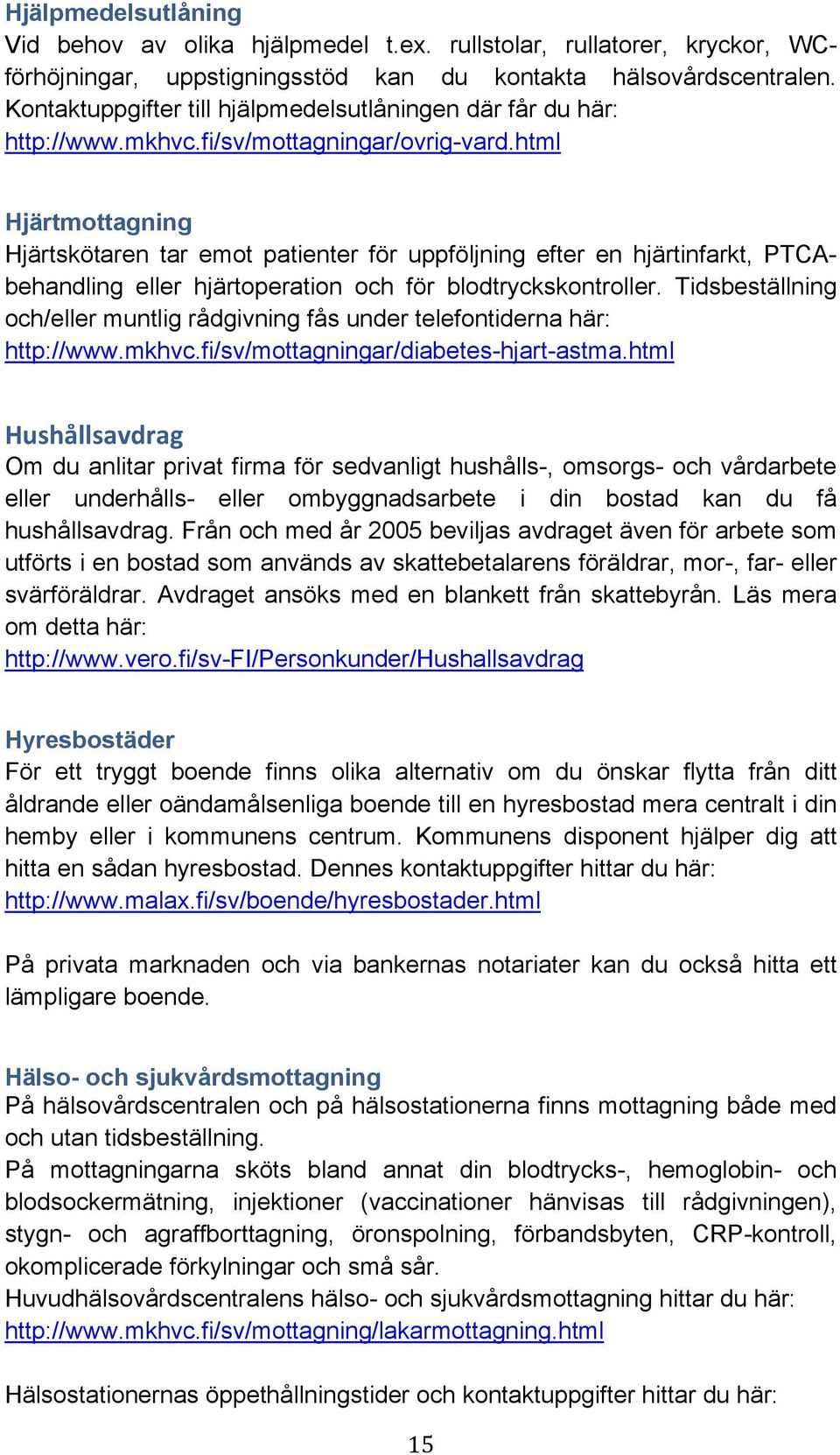 html Hjärtmottagning Hjärtskötaren tar emot patienter för uppföljning efter en hjärtinfarkt, PTCAbehandling eller hjärtoperation och för blodtryckskontroller.