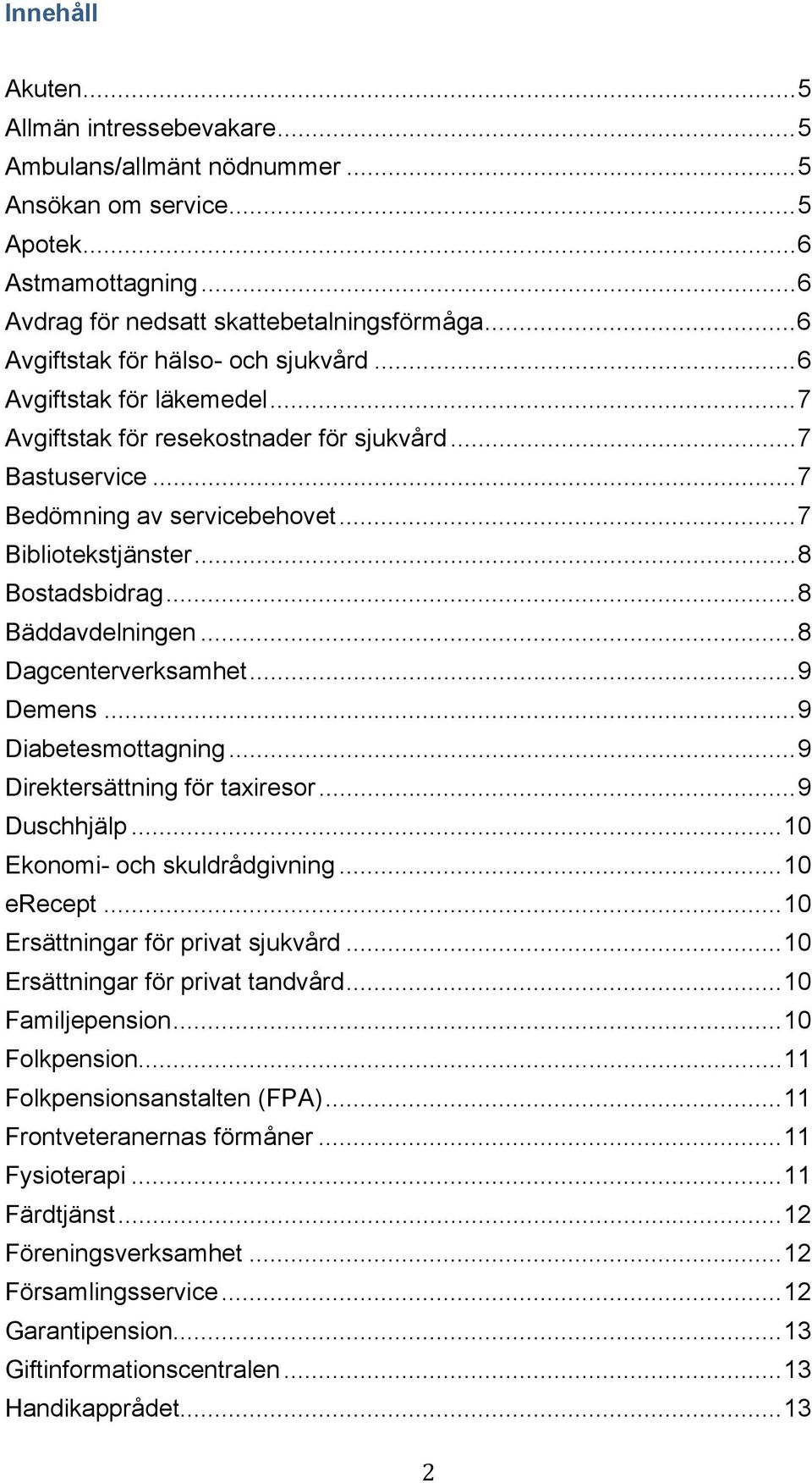 ..8 Bostadsbidrag...8 Bäddavdelningen...8 Dagcenterverksamhet...9 Demens...9 Diabetesmottagning...9 Direktersättning för taxiresor...9 Duschhjälp...10 Ekonomi- och skuldrådgivning...10 erecept.