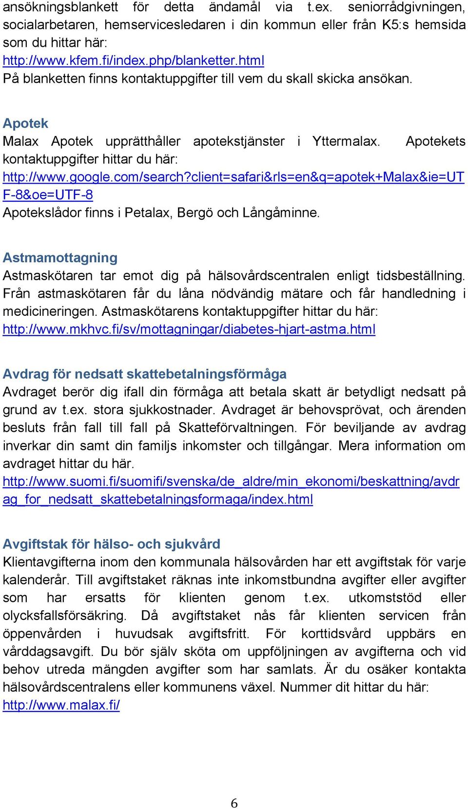 com/search?client=safari&rls=en&q=apotek+malax&ie=ut F-8&oe=UTF-8 Apotekslådor finns i Petalax, Bergö och Långåminne.