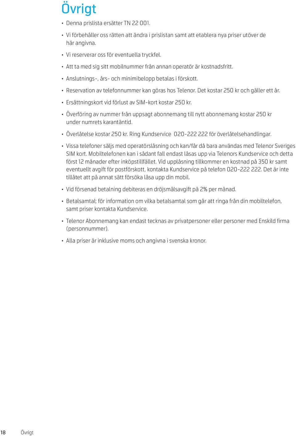 Det kostar 25 och gäller ett år. Ersättningskort vid förlust av SIM-kort kostar 25. Överföring av nummer från uppsagt abonnemang till nytt abonnemang kostar 25 under numrets karantäntid.