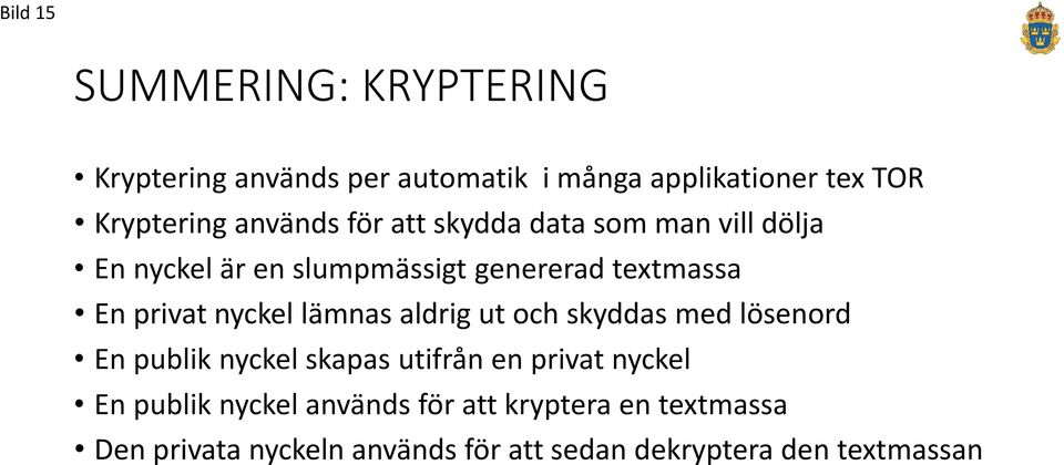 nyckel lämnas aldrig ut och skyddas med lösenord En publik nyckel skapas utifrån en privat nyckel En publik