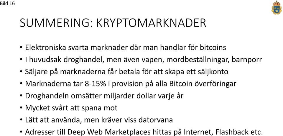 tar 8-15% i provision på alla Bitcoin överföringar Droghandeln omsätter miljarder dollar varje år Mycket svårt att