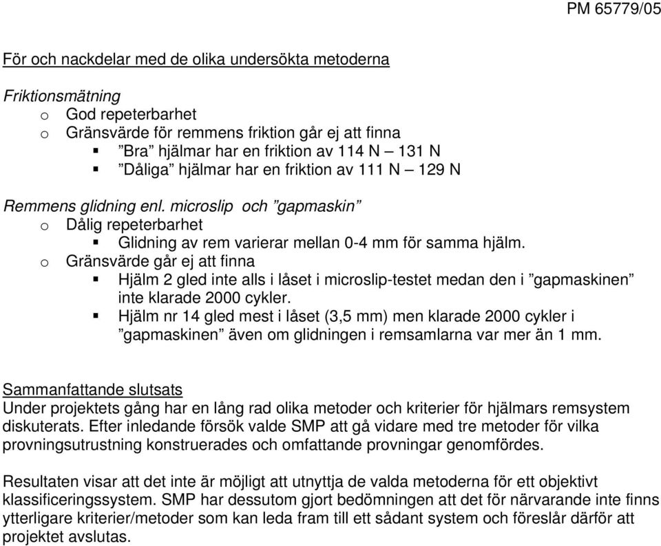 o Gränsvärde går ej att finna Hjälm 2 gled inte alls i låset i microslip-testet medan den i gapmaskinen inte klarade 2 cykler.