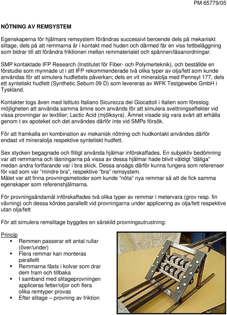 SMP kontaktade IFP Research (Institutet för Fiber- och Polymerteknik), och beställde en förstudie som mynnade ut i att IFP rekommenderade två olika typer av olja/fett som kunde användas för att