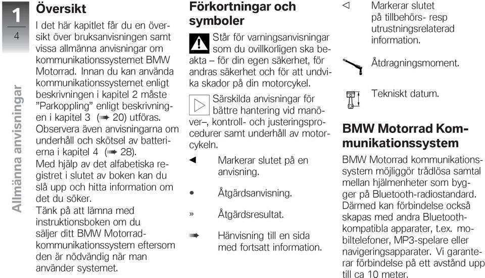 Observera även anvisningarna om underhåll och skötsel av batterierna i kapitel 4 ( 28). Med hjälp av det alfabetiska registret i slutet av boken kan du slå upp och hitta information om det du söker.