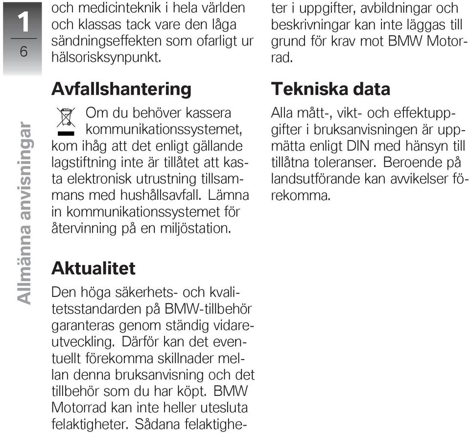 Lämna in kommunikationssystemet för återvinning på en miljöstation. Aktualitet Den höga säkerhets- och kvalitetsstandarden på BMW-tillbehör garanteras genom ständig vidareutveckling.