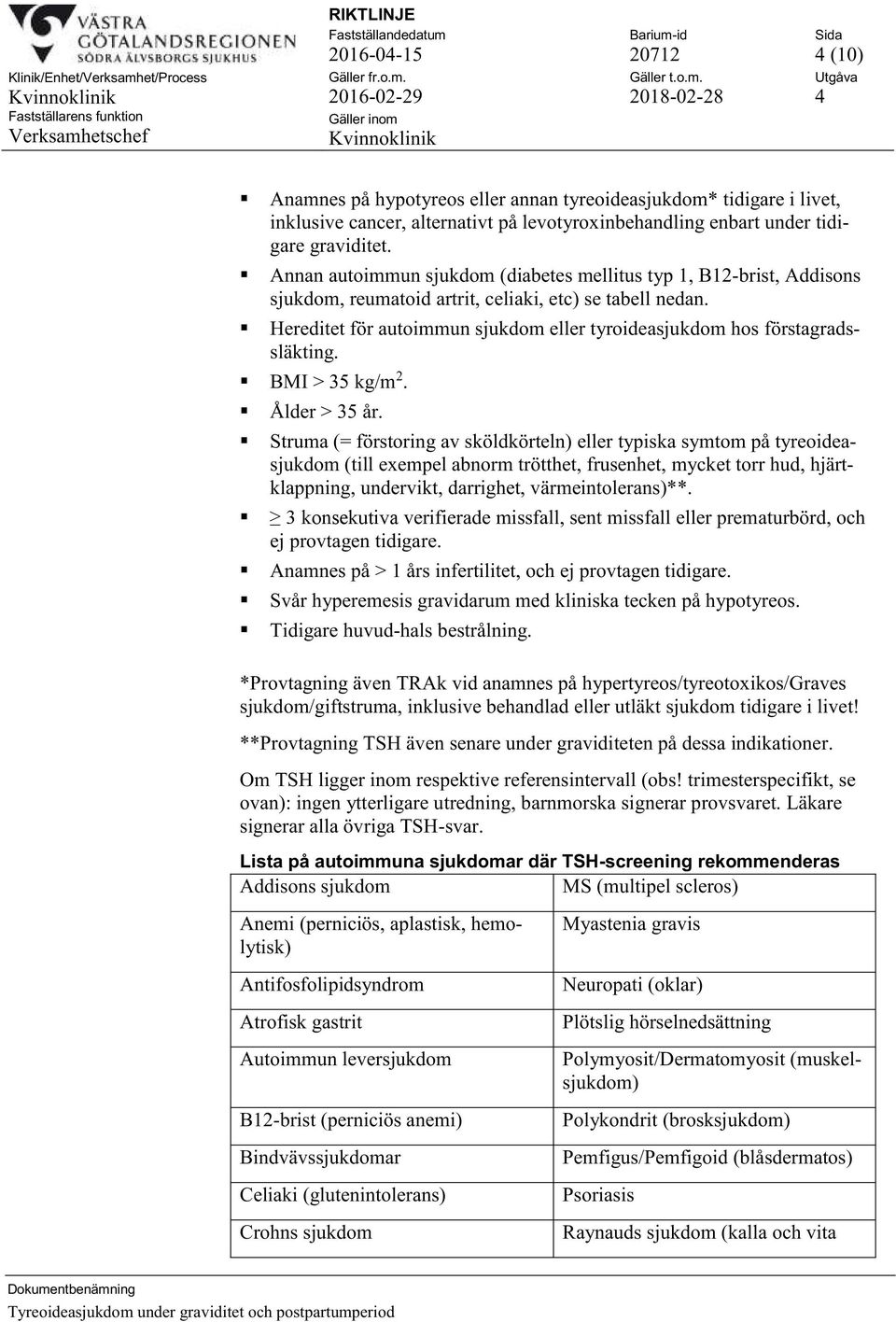 Hereditet för autoimmun sjukdom eller tyroideasjukdom hos förstagradssläkting. BMI > 35 kg/m 2. Ålder > 35 år.