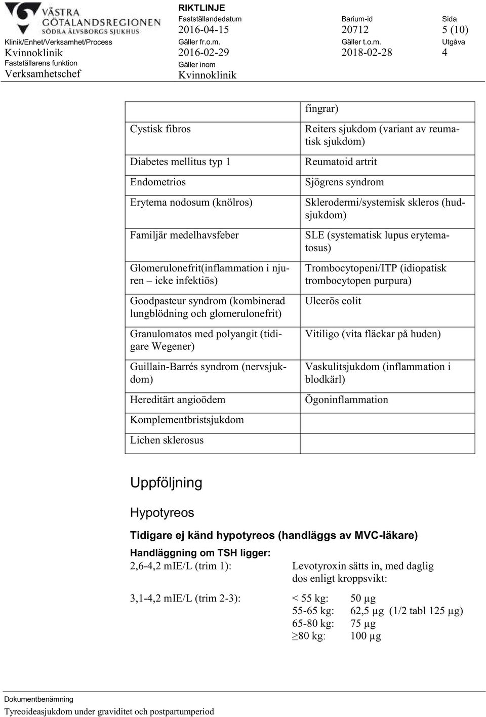 Reiters sjukdom (variant av reumatisk sjukdom) Reumatoid artrit Sjögrens syndrom Sklerodermi/systemisk skleros (hudsjukdom) SLE (systematisk lupus erytematosus) Trombocytopeni/ITP (idiopatisk