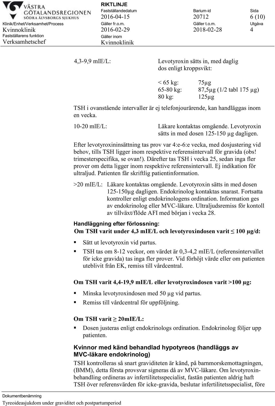 Efter levotyroxininsättning tas prov var 4:e-6:e vecka, med dosjustering vid behov, tills TSH ligger inom respektive referensintervall för gravida (obs! trimesterspecifika, se ovan!).