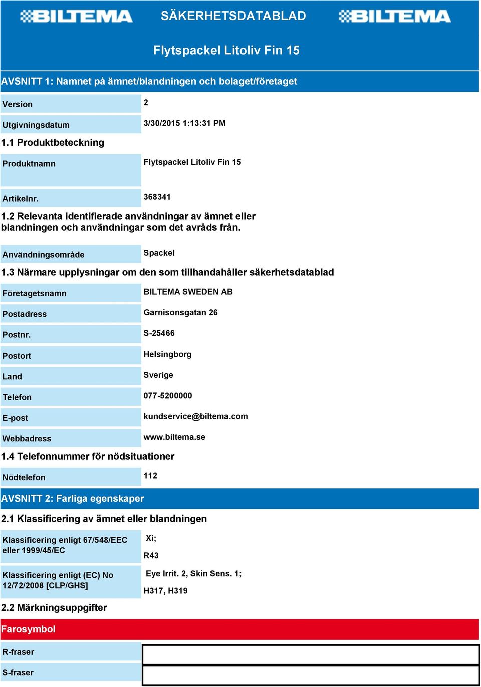 Användningsområde Spackel 1.3 Närmare upplysningar om den som tillhandahåller säkerhetsdatablad Företagetsnamn BILTEMA SWEDEN AB Postadress Garnisonsgatan 26 Postnr.