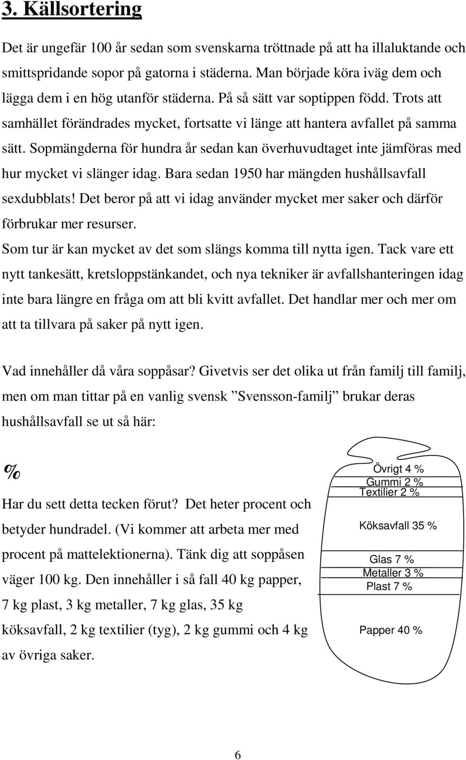 Sopmängderna för hundra år sedan kan överhuvudtaget inte jämföras med hur mycket vi slänger idag. Bara sedan 1950 har mängden hushållsavfall sexdubblats!