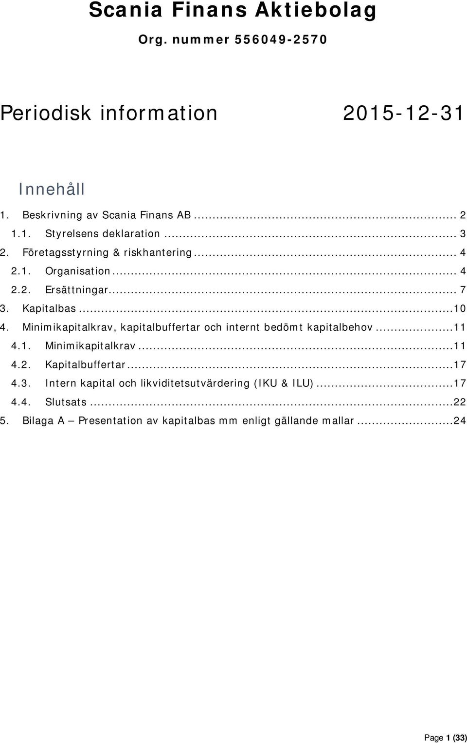 Minimikapitalkrav, kapitalbuffertar och internt bedömt kapitalbehov...11 4.1. Minimikapitalkrav...11 4.2. Kapitalbuffertar...17 4.3.