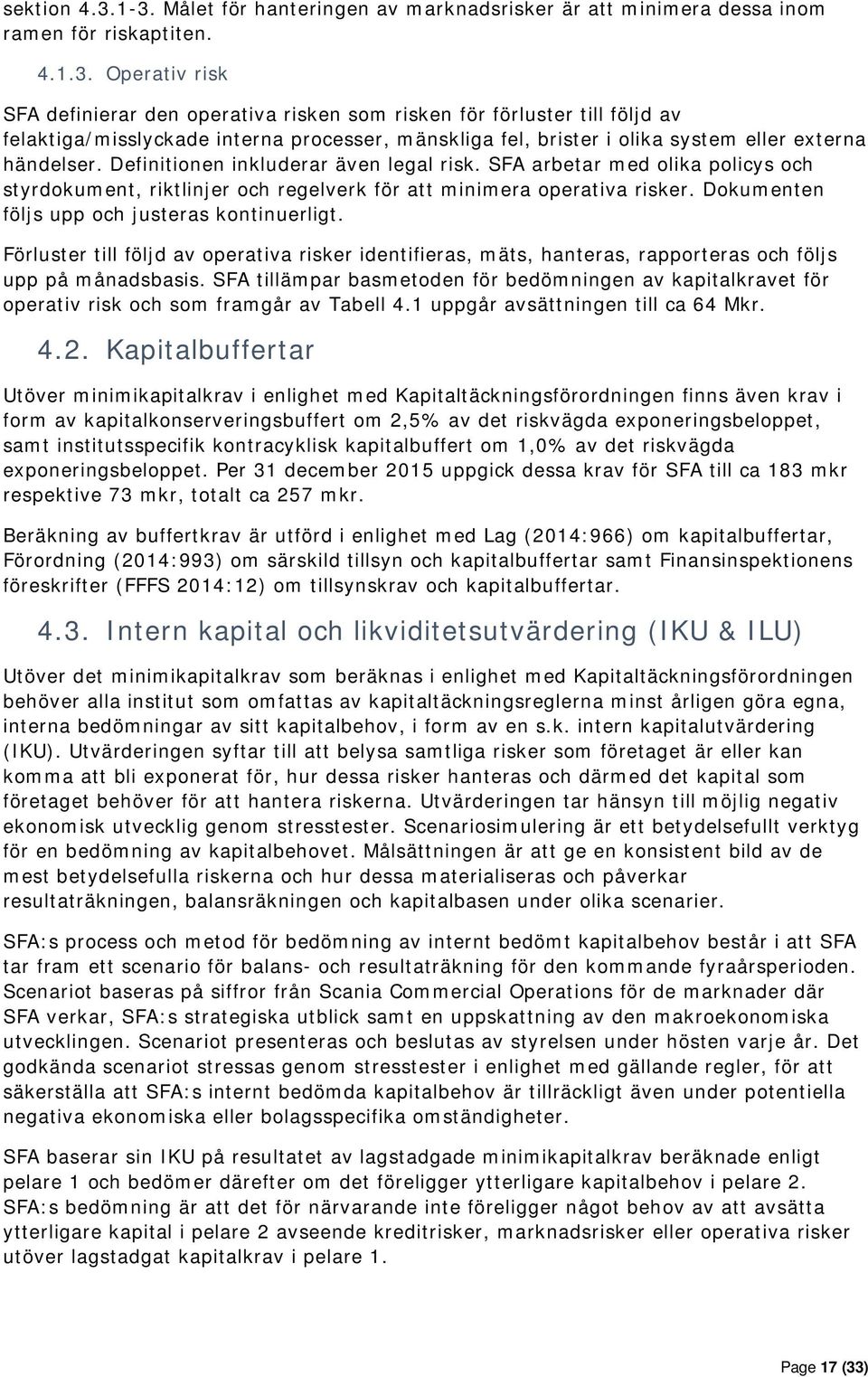 Definitionen inkluderar även legal risk. SFA arbetar med olika policys och styrdokument, riktlinjer och regelverk för att minimera operativa risker. Dokumenten följs upp och justeras kontinuerligt.