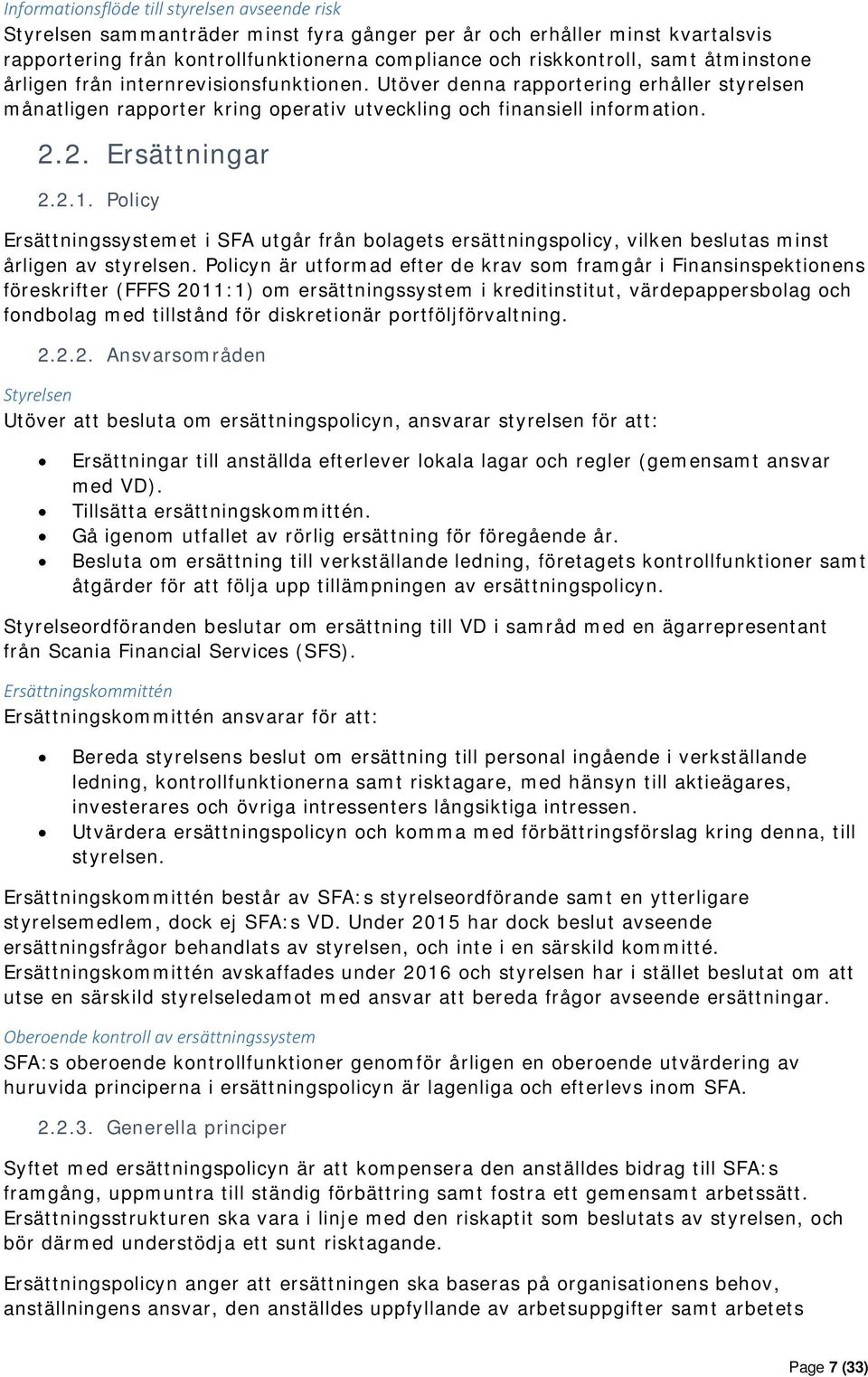 Policy Ersättningssystemet i SFA utgår från bolagets ersättningspolicy, vilken beslutas minst årligen av styrelsen.