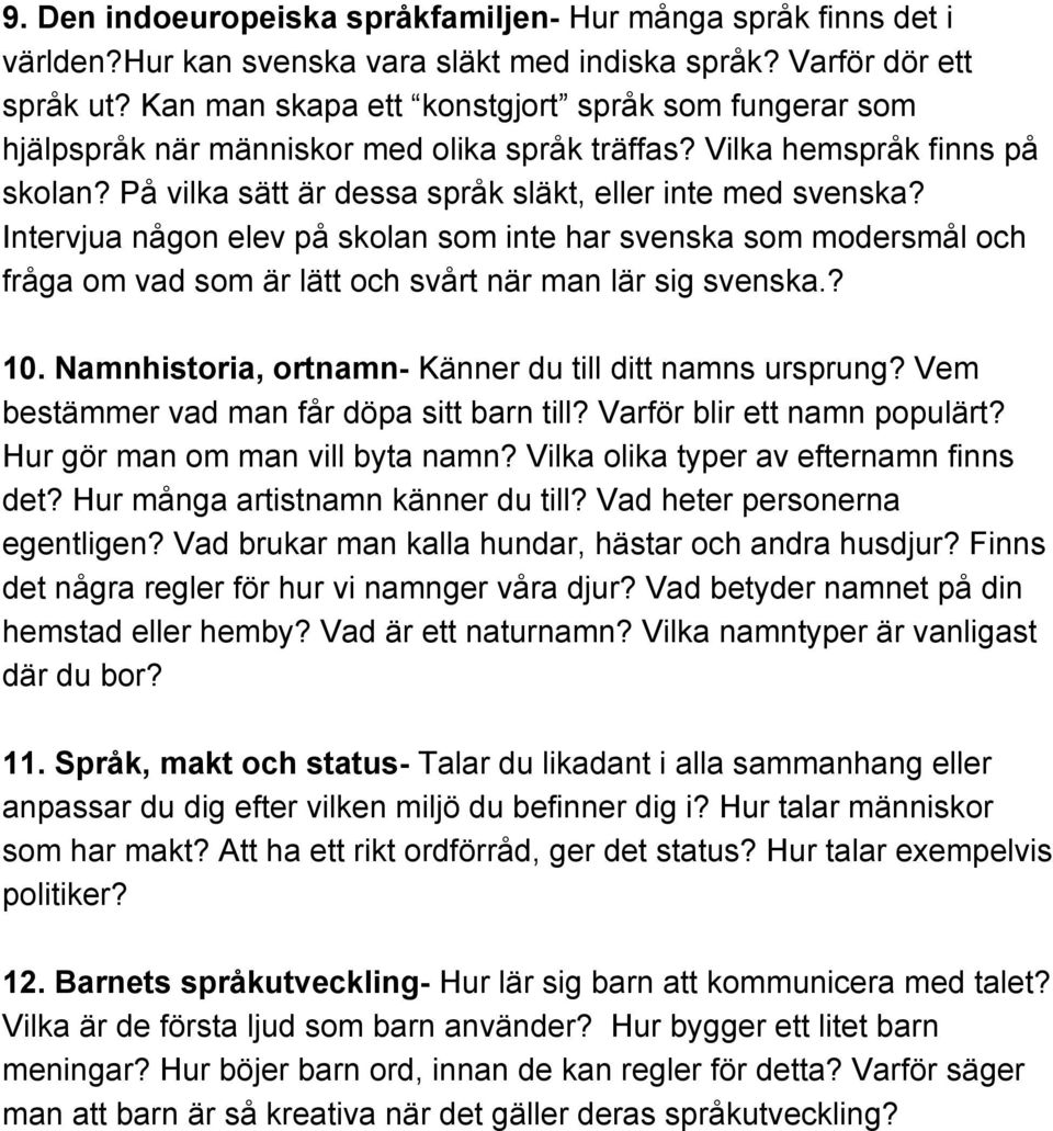 Intervjua någon elev på skolan som inte har svenska som modersmål och fråga om vad som är lätt och svårt när man lär sig svenska.? 10. Namnhistoria, ortnamn Känner du till ditt namns ursprung?