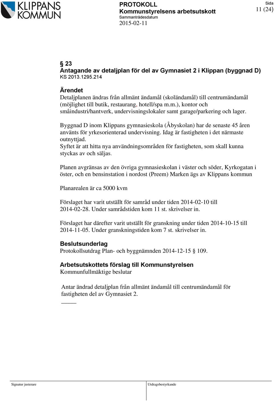 Byggnad D inom Klippans gymnasieskola (Åbyskolan) har de senaste 45 åren använts för yrkesorienterad undervisning. Idag är fastigheten i det närmaste outnyttjad.