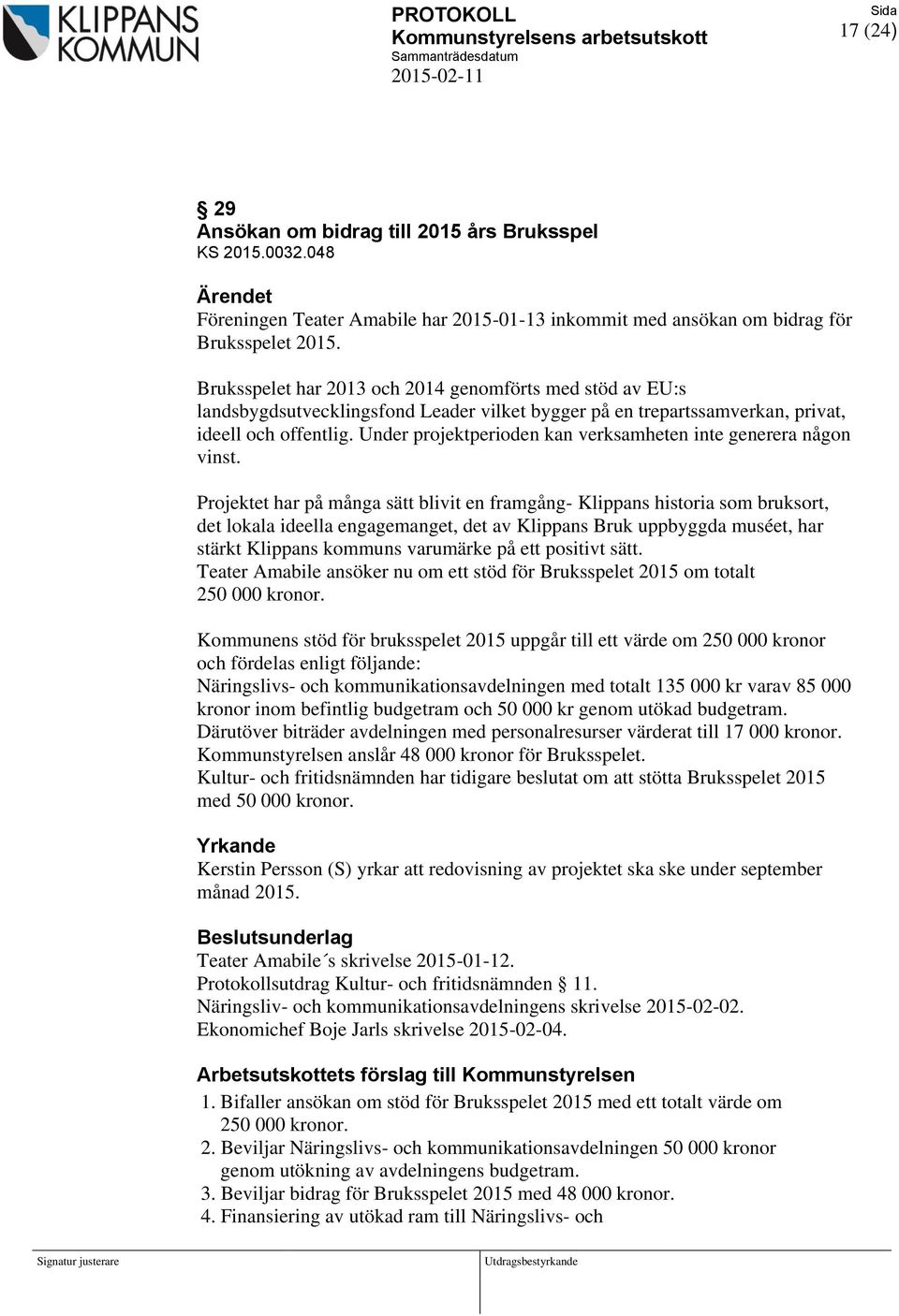 Bruksspelet har 2013 och 2014 genomförts med stöd av EU:s landsbygdsutvecklingsfond Leader vilket bygger på en trepartssamverkan, privat, ideell och offentlig.