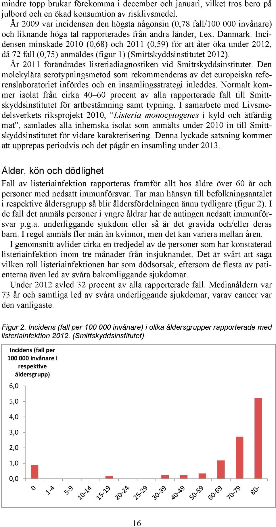 Incidensen minskade 2010 (0,68) och 2011 (0,59) för att åter öka under 2012, då 72 fall (0,75) anmäldes (figur 1) (Smittskyddsinstitutet 2012).