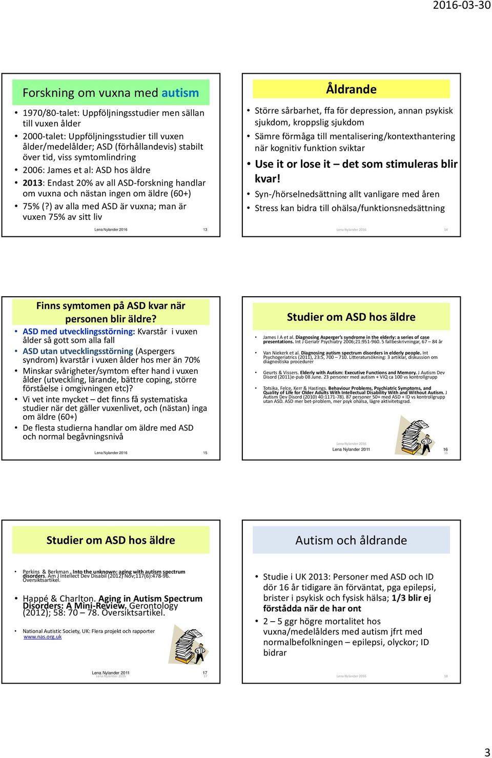 ) av alla med ASD är vuxna; man är vuxen 75% av sitt liv Åldrande Större sårbarhet, ffa för depression, annan psykisk sjukdom, kroppslig sjukdom Sämre förmåga till mentalisering/kontexthantering när