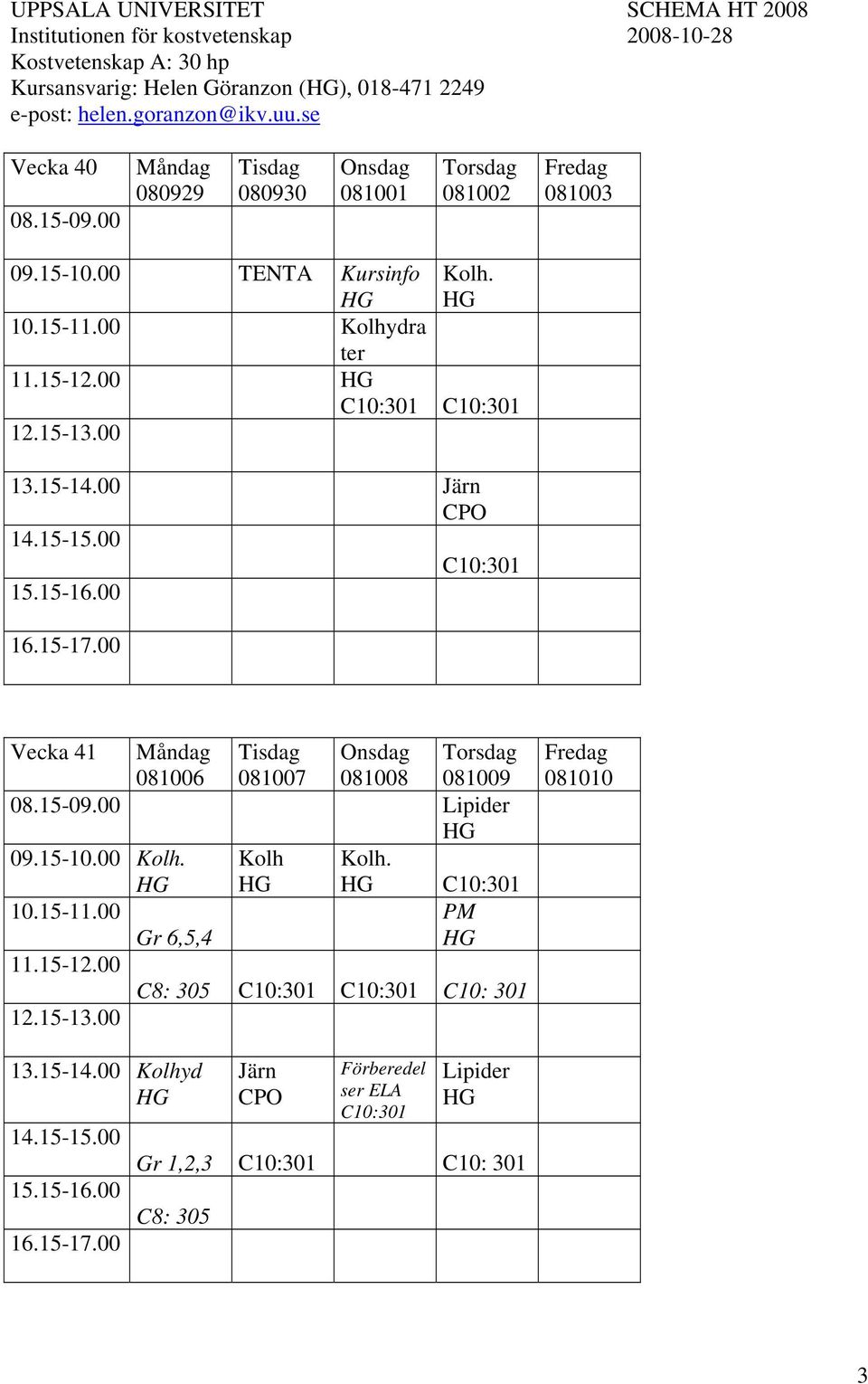 00 Järn CPO Vecka 41 081006 081007 081008 081009 Lipider 09.15-10.00 Kolh. Kolh Kolh. 10.