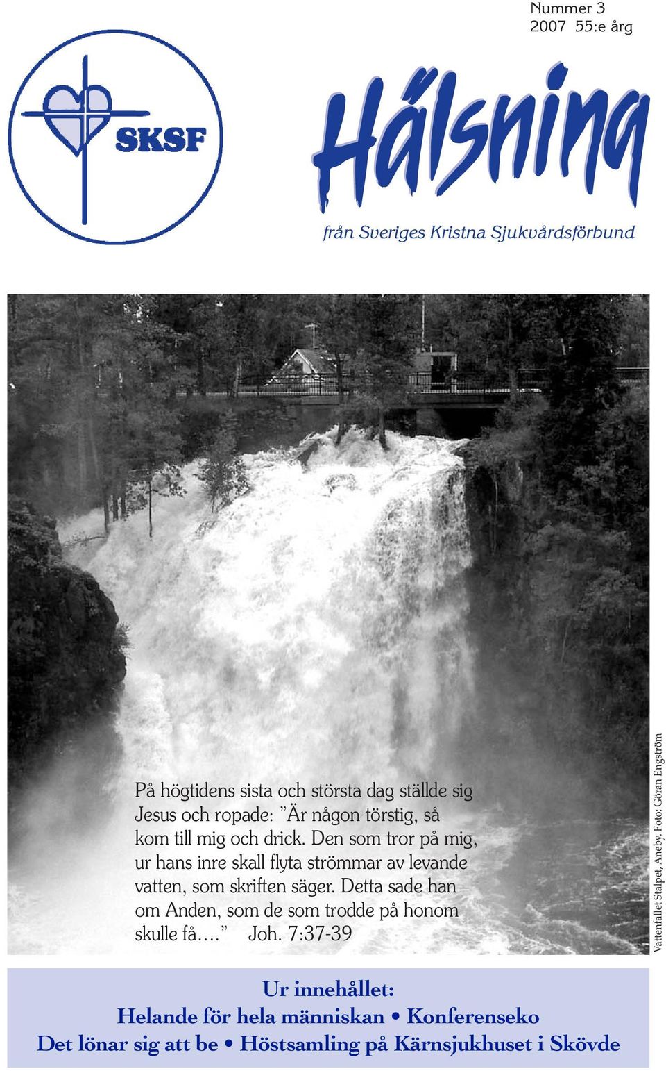 Detta sade han om Anden, som de som trodde på honom skulle få. Joh. 7:37-39 Vattenfallet Stalpet, Aneby.