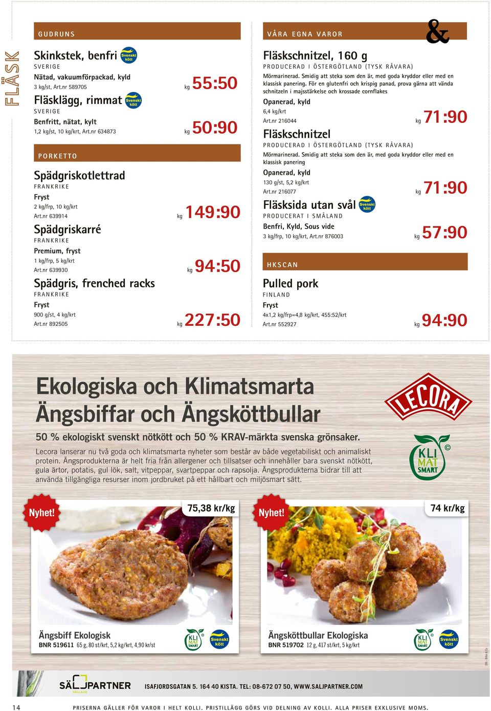 nr 639930 kg 94:50 Spädgris, frenched racks FRANKRIKE 900 g/st, 4 kg/krt Art.nr 892505 kg 227:50 VÅRA EGNA VAROR Fläskschnitzel, 160 g PRODUCERAD I ÖSTERGÖTLAND (TYSK RÅVARA) Mörmarinerad.