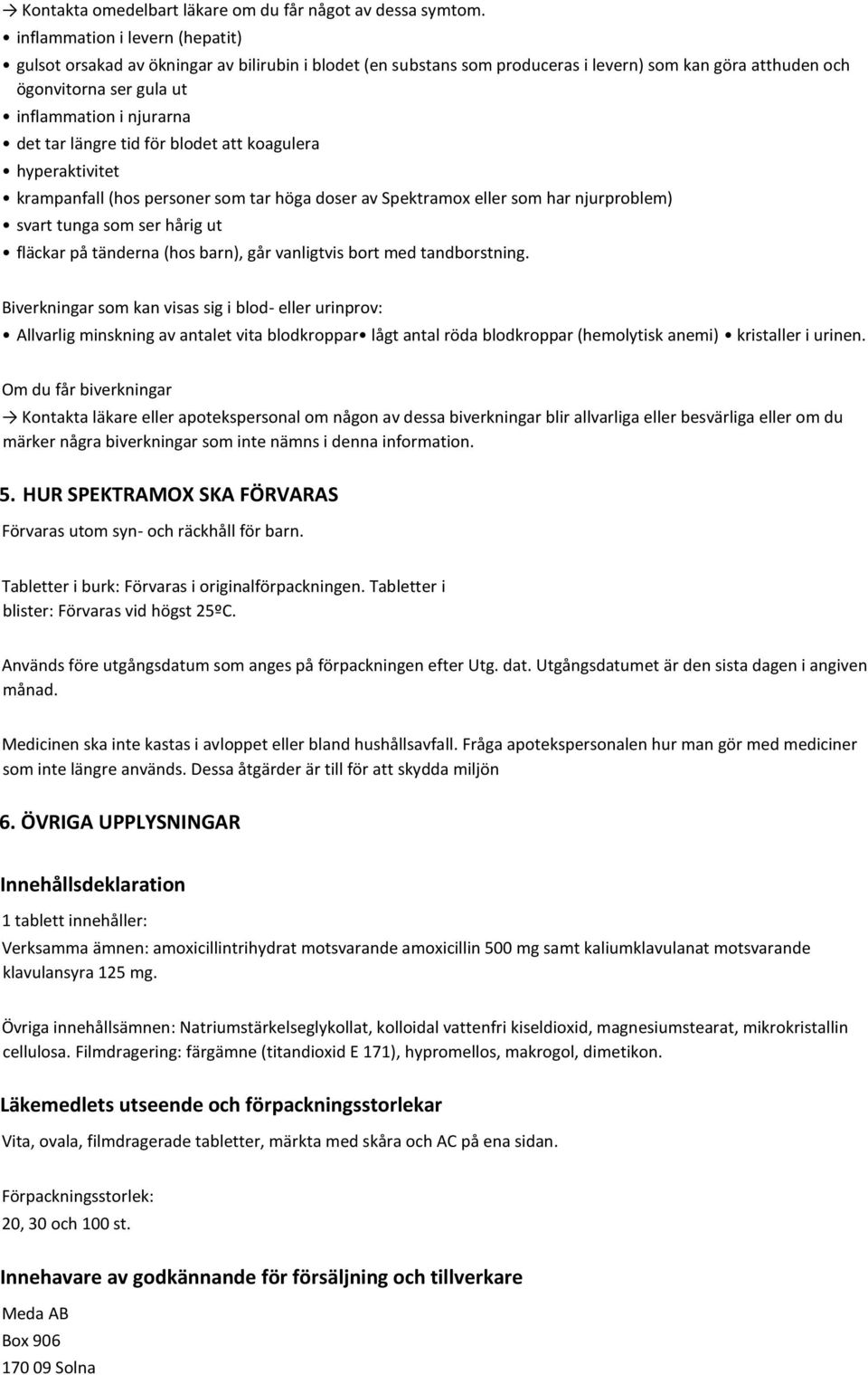 tar längre tid för blodet att koagulera hyperaktivitet krampanfall (hos personer som tar höga doser av Spektramox eller som har njurproblem) svart tunga som ser hårig ut fläckar på tänderna (hos