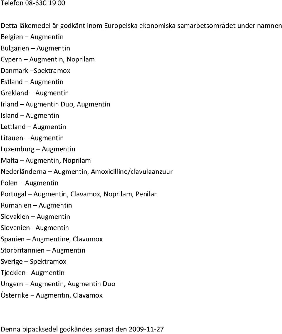 Nederländerna Augmentin, Amoxicilline/clavulaanzuur Polen Augmentin Portugal Augmentin, Clavamox, Noprilam, Penilan Rumänien Augmentin Slovakien Augmentin Slovenien Augmentin Spanien