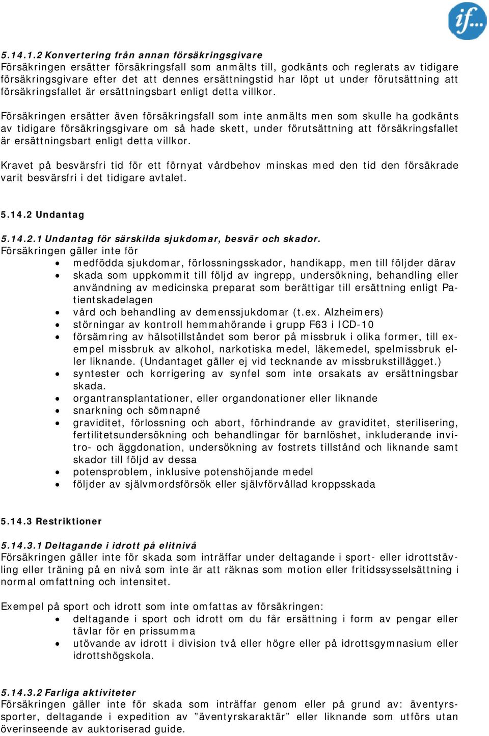 Försäkringen ersätter även försäkringsfall som inte anmälts men som skulle ha godkänts av tidigare försäkringsgivare om så hade skett, under förutsättning att försäkringsfallet är ersättningsbart