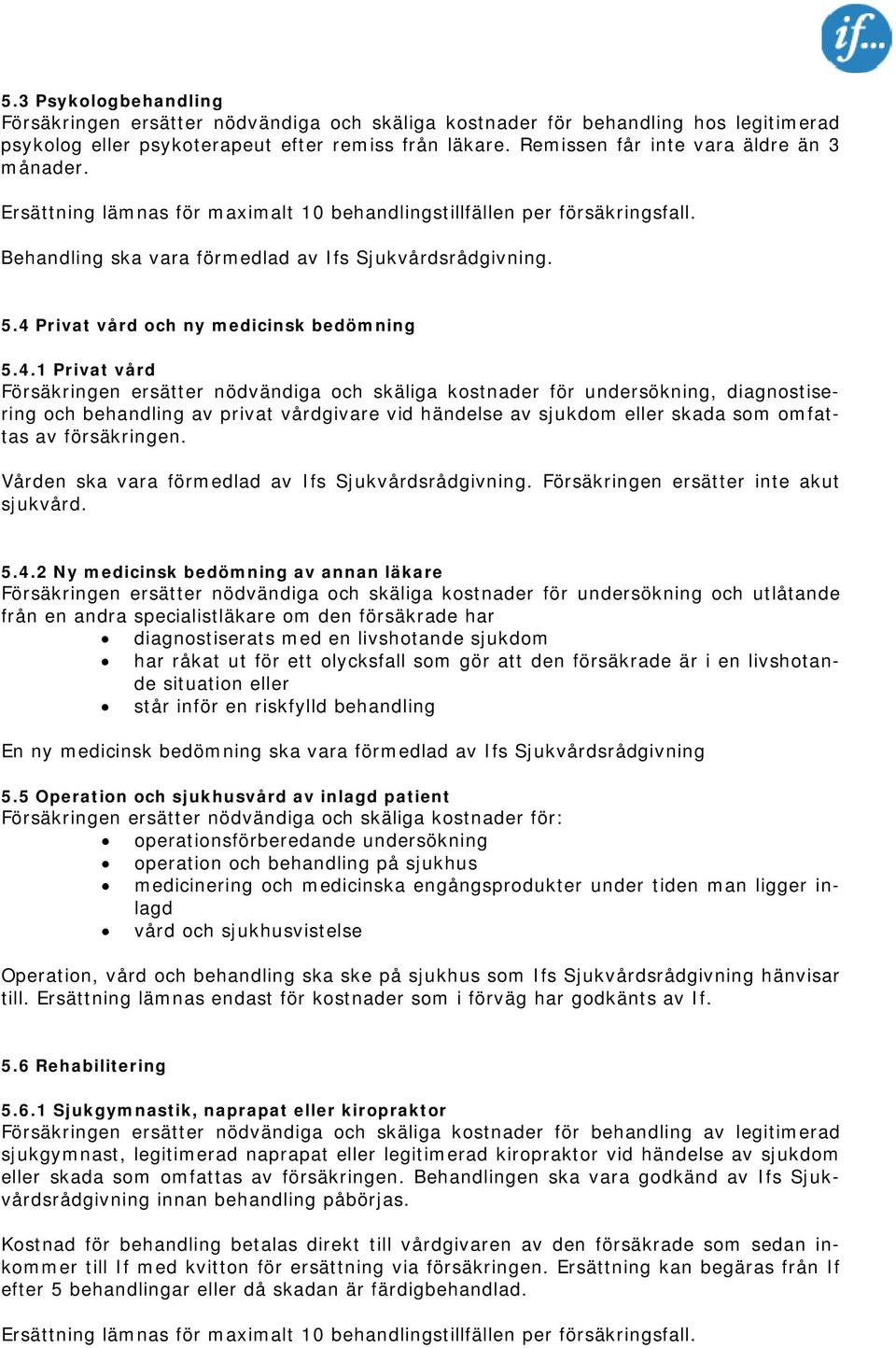 4 Privat vård och ny medicinsk bedömning 5.4.1 Privat vård Försäkringen ersätter nödvändiga och skäliga kostnader för undersökning, diagnostisering och behandling av privat vårdgivare vid händelse av